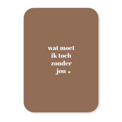 Label2X Kaarten Kaartje wat moet ik toch zonder jou (goudfolie) Kaartje wat moet ik toch zonder jou (goudfolie) woonaccessoires homedecoratie