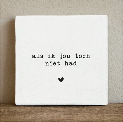 Label2X Tegeltje als ik jou toch niet had Tegeltje als ik jou toch niet had woonaccessoires homedecoratie