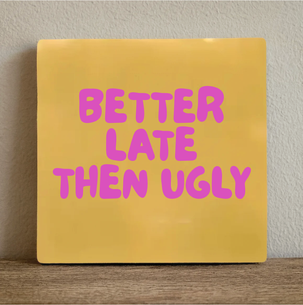 Label2X Tegeltje better late than ugly Tegeltje better late than ugly woonaccessoires homedecoratie