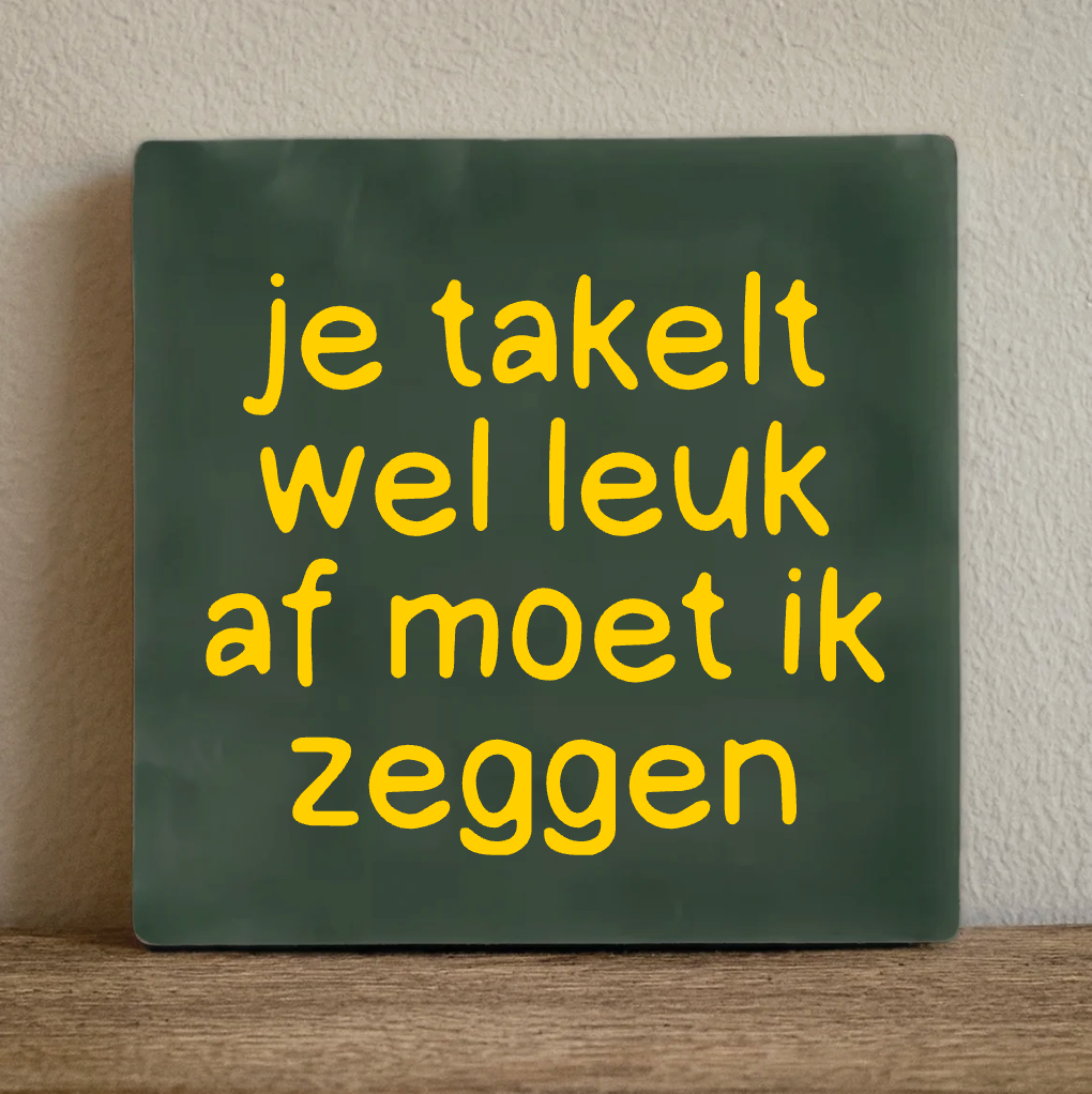Label2X Tegeltje je takelt wel leuk af Tegeltje je takelt wel leuk af woonaccessoires homedecoratie